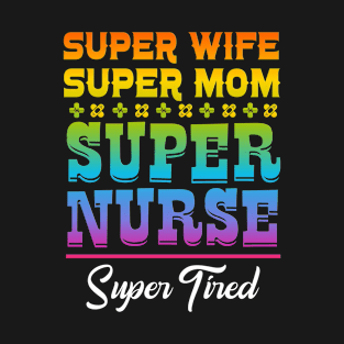 Super Wife Super Mom Super Nurse Super Tired T-Shirt