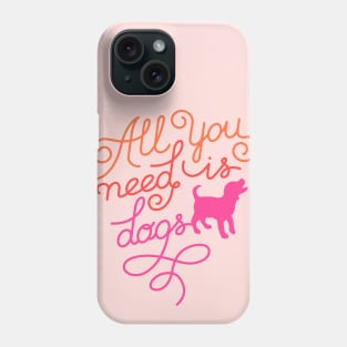 All you need is dogs Phone Case