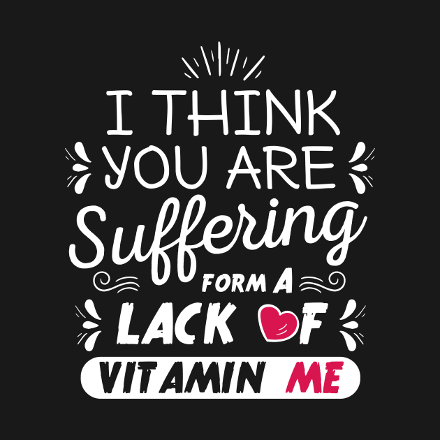 I think you are suffering from a lack of vitamin me by JJDESIGN520