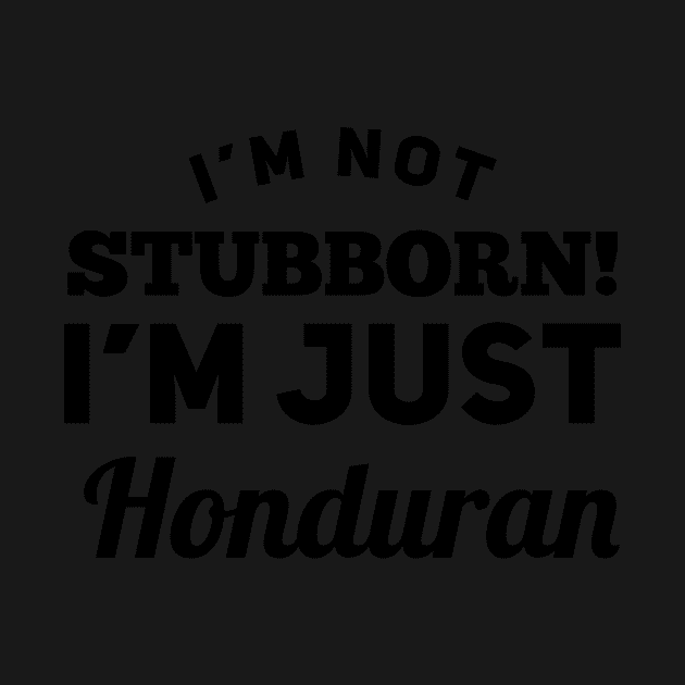 I_m Not Stubborn I_m Just Honduran T shirt by TeeLovely