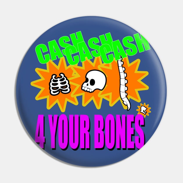 Cash 4 Your Bones Pin by Meta Cortex