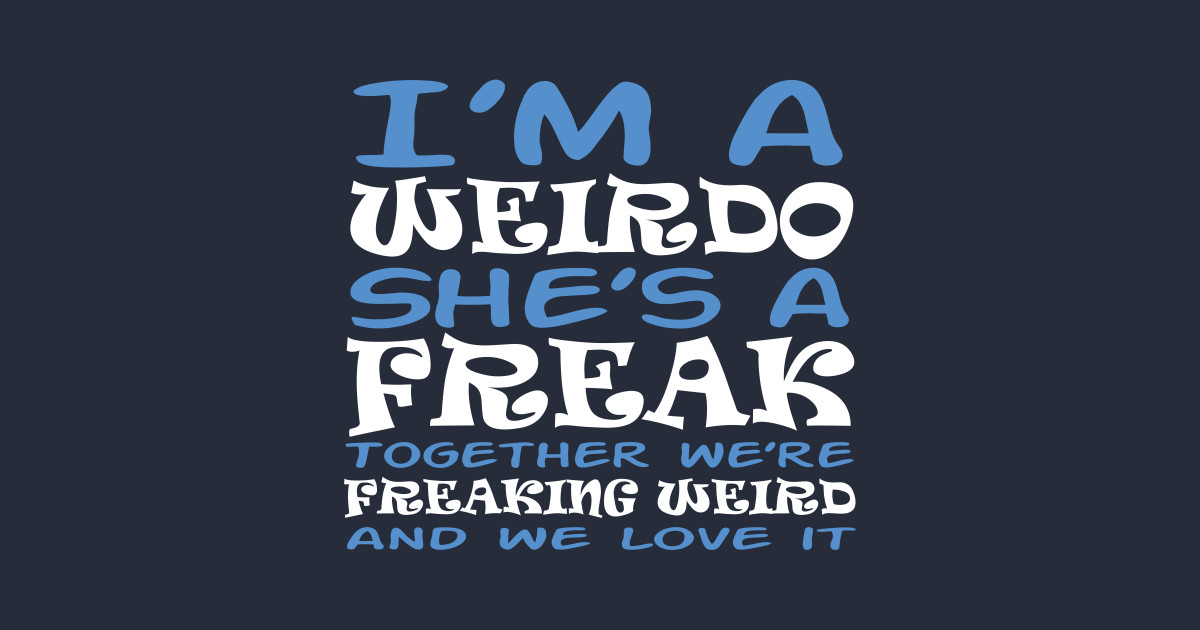 I M A Weirdo She S A Freak Together We Re Freaking Weird And Design Funny Sticker Teepublic