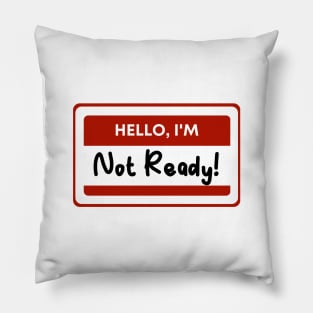 Hello, I'm not ready! Pillow