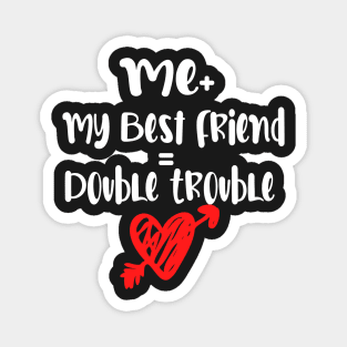 Me Plus my best friend | double trouble Magnet