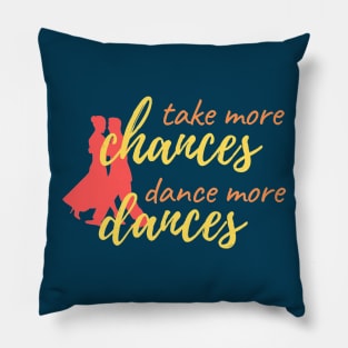 Take More Chances, Dance More Dances Pillow