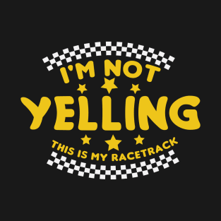 I´M Not Yelling This Is My Racetrack T-Shirt