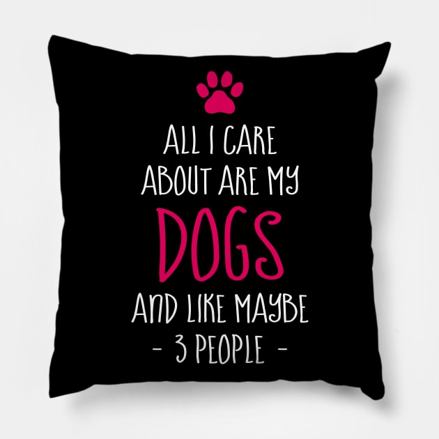 Funny All I Care About are My Dogs And Like Maybe 3 People Pillow by celeryprint