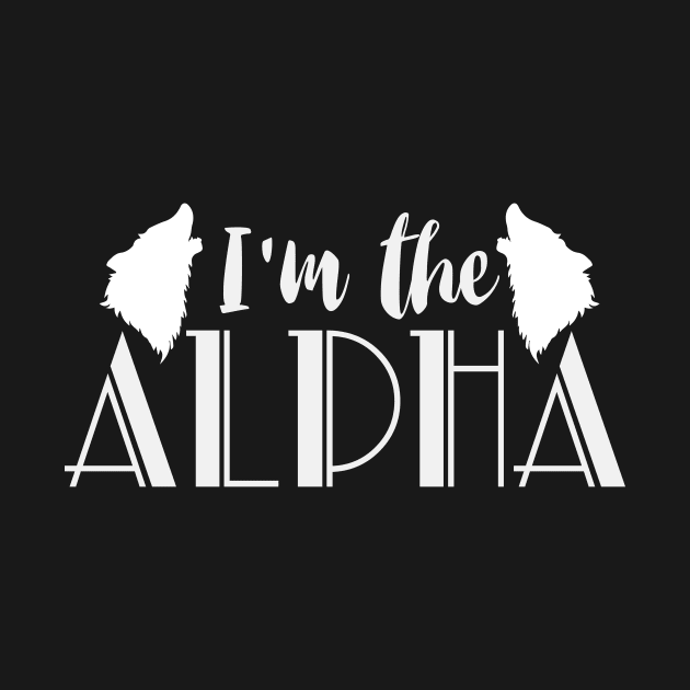 I Am The Alpha | Wolf Wolves Saying Wolfpack by DesignatedDesigner