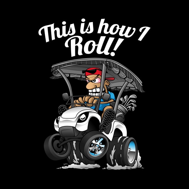 This Is How I Roll Funny Golf Cart Cartoon by hobrath