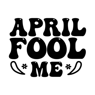 April Fool Me T-Shirt