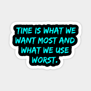 Time is what we want most and what we use worst design Magnet