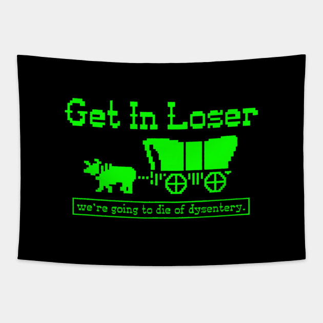 Get in Loser - we're going to die of dysentery Tapestry by BodinStreet