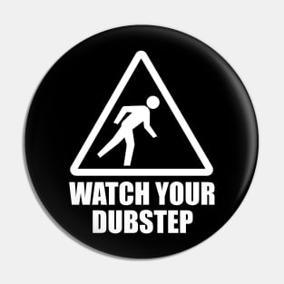 Watch your Dubstep (white) Pin