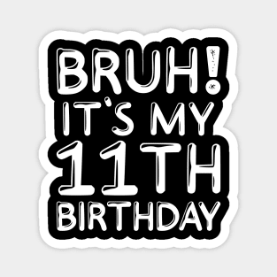 Bruh It's My 11th Birthday Shirt 11 Years Old Birthday Party Magnet