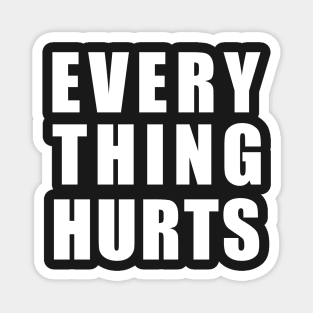 EVERY THING HURTS Magnet