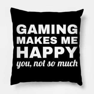 Gaming Makes Me Happy You Not So Much, gaming lover Pillow