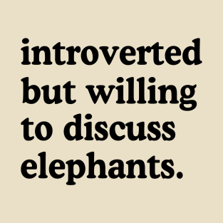 Introverted But Willing To Discuss Elephants Elephant Lover Humor T-Shirt