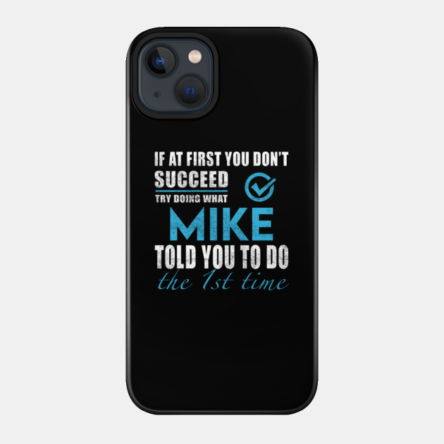 Mike Name T Shirt - Try Doing What Mike Told You The 1st Time Name Gift Item Tee - Mike - Phone Case