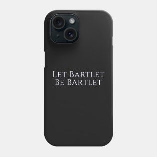 West Wing Font Quote Let Bartlet Be Bartlet Phone Case