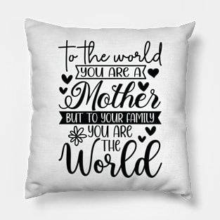 To the World You Are a Mother To Family You Are the World Pillow