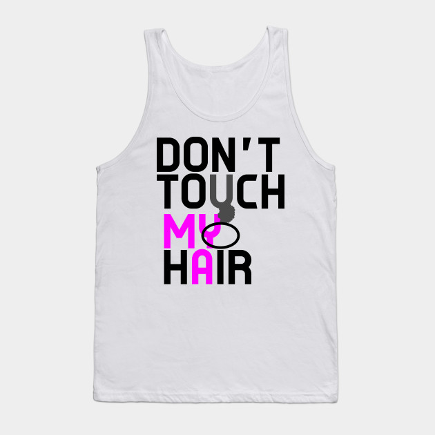 Don T Touch My Natural Hair Please Natural Hair Tank Top