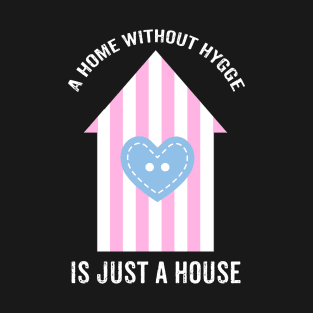 A home without hygge is just a house. T-Shirt