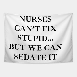 Nurses can’t fix stupid but we can sedate it Tapestry