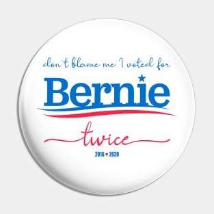 Don't Blame Me I Voted For Bernie... Twice Pin