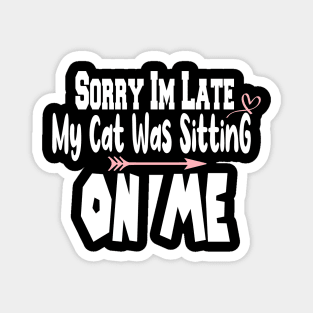 Sorry I'm Late My Cat Was Sitting On Me Magnet