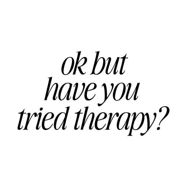 Okay But Have You Tried Therapy TShirt | Mental Health Shirt | Counselor Shirt, Funny Meme Shirt, Ironic by ILOVEY2K