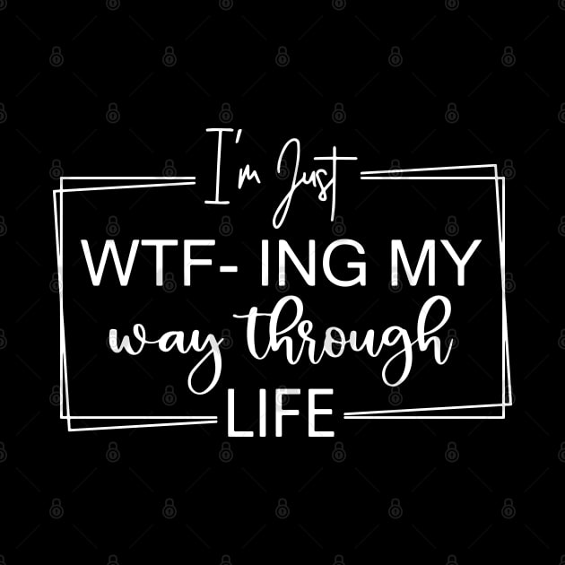 I'm Just WTF-ing My Way Through Life by ZimBom Designer