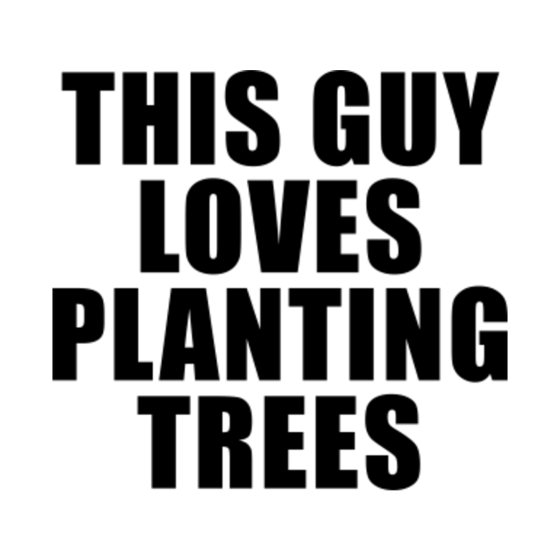 Tree Planting Guy Quote Tree Planter TShirt TeePublic