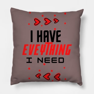 i have everything i need Pillow