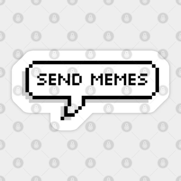 Send Memes Memes T Shirts Send Memes Sticker Teepublic