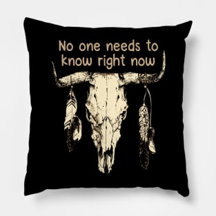 No One Needs To Know Right Now Bull Head Quotes Feathers Pillow