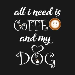 all i need is coffee and my dog T-Shirt