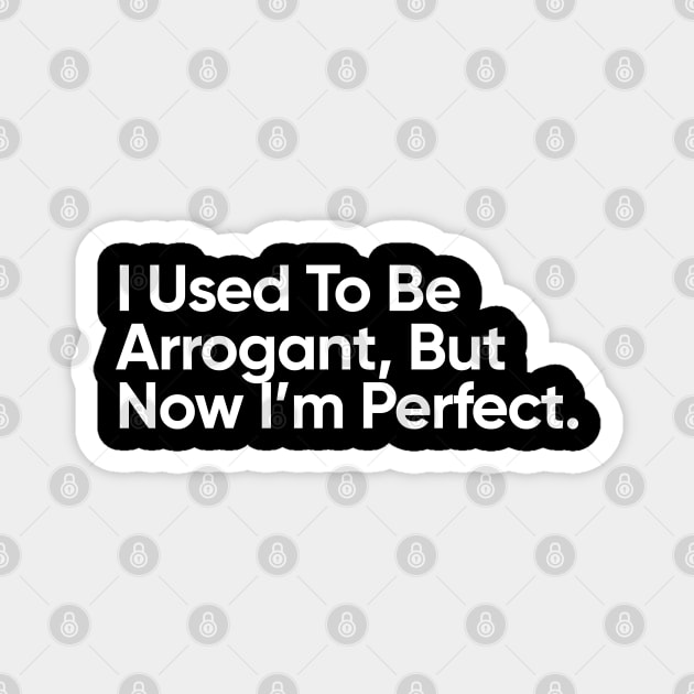 I Used To Be Arrogant, But Now I’m Perfect. Magnet by EverGreene