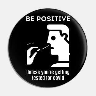 Be positive unless you're getting tested for covid Pin