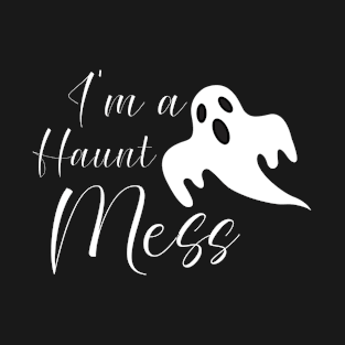 I'm A Haunt Mess T-Shirt