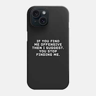 If You Find Me Offensive Then I Suggest You Stop Finding Me Phone Case