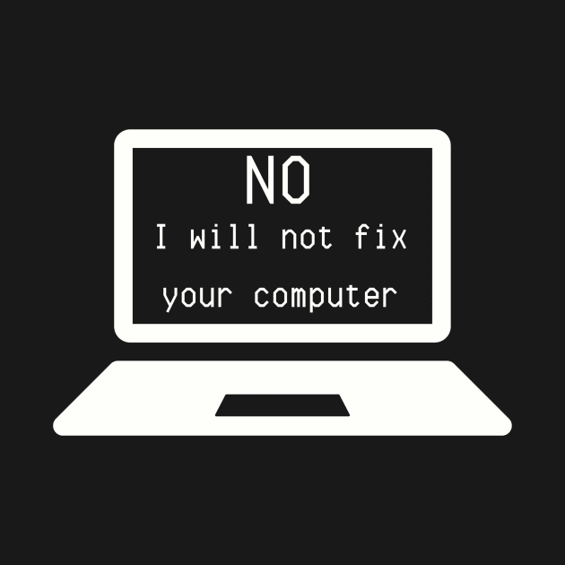 I.T. Shirt "No, I Will Not Fix Your Computer" - Computer Geek Chic Tee, Funny Tech Support Gift for IT Professionals by TeeGeek Boutique