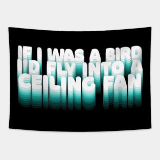 If I Was A Bird I'd Fly Into A Ceiling Fan / Humorous Nihilist Statement Design Tapestry