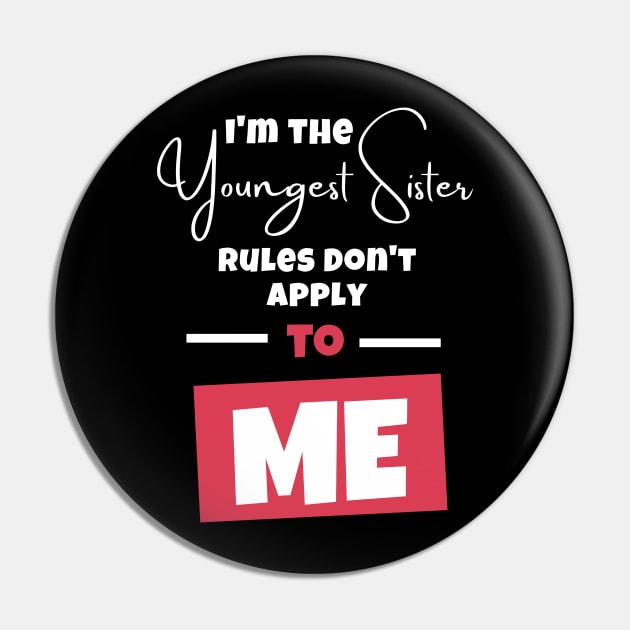 I'm The Youngest Sister Rules Don't Apply To ME Pin by Artmoo