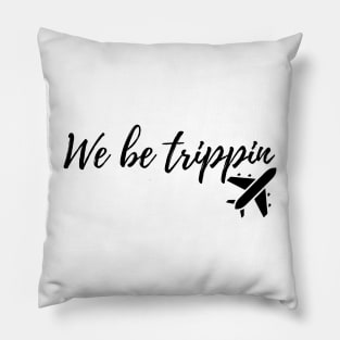 we be trippin Pillow