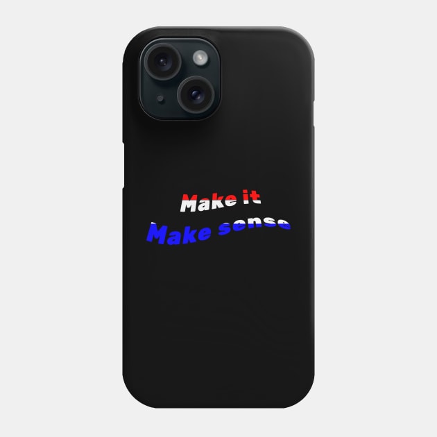 Make It Make Sense Phone Case by BarbaraShirts