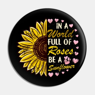 In A World Full Of Roses Be A Sunflower Pin