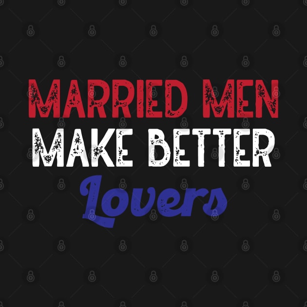 Married Men Make Better Lovers (White) by Lowchoose