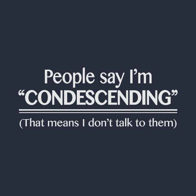 people say i'm condescending by francotankk