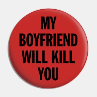 MY BOYFRIEND WILL KILL YOU Pin