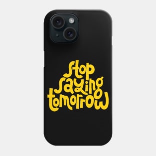 Stop Saying Tomorrow - Success Motivation Quote (Yellow) Phone Case